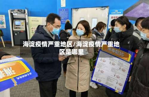 海淀疫情严重地区/海淀疫情严重地区是哪里-第2张图片