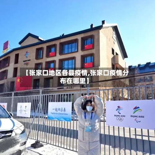 【张家口地区各县疫情,张家口疫情分布在哪里】-第1张图片