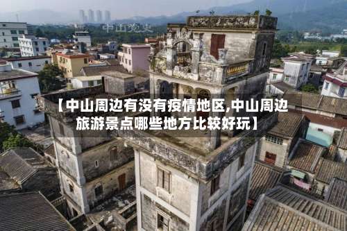 【中山周边有没有疫情地区,中山周边旅游景点哪些地方比较好玩】-第1张图片