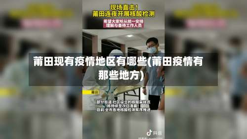 莆田现有疫情地区有哪些(莆田疫情有那些地方)-第1张图片