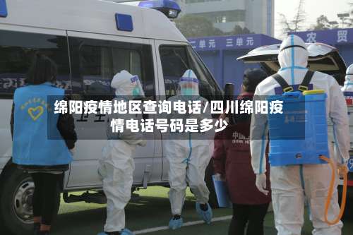 绵阳疫情地区查询电话/四川绵阳疫情电话号码是多少-第2张图片