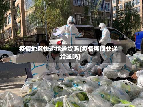 疫情地区快递给送货吗(疫情期间快递给送吗)-第1张图片