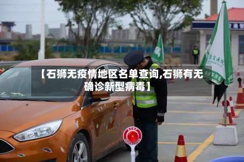 【石狮无疫情地区名单查询,石狮有无确诊新型病毒】-第3张图片