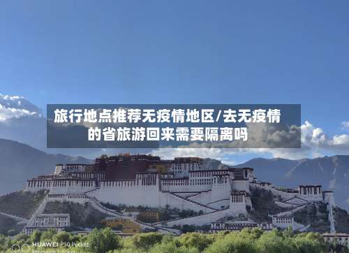 旅行地点推荐无疫情地区/去无疫情的省旅游回来需要隔离吗-第1张图片