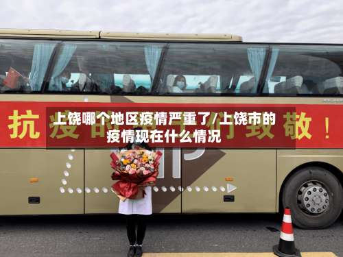 上饶哪个地区疫情严重了/上饶市的疫情现在什么情况-第1张图片