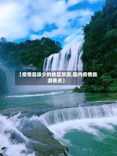 【疫情超级少的地区旅游,国内疫情旅游景点】-第1张图片