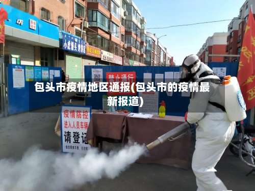 包头市疫情地区通报(包头市的疫情最新报道)-第1张图片