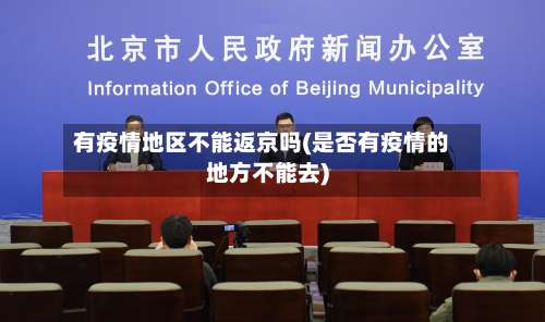 有疫情地区不能返京吗(是否有疫情的地方不能去)-第1张图片