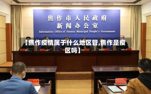 【焦作疫情属于什么地区管,焦作是疫区吗】-第3张图片