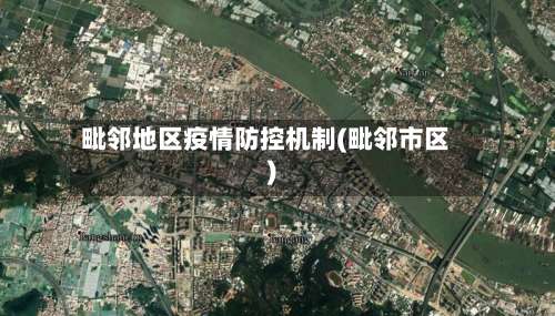 毗邻地区疫情防控机制(毗邻市区)-第1张图片