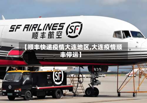 【顺丰快递疫情大连地区,大连疫情顺丰停运】-第2张图片