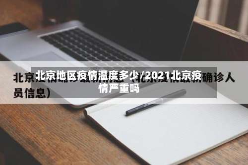 北京地区疫情温度多少/2021北京疫情严重吗-第2张图片