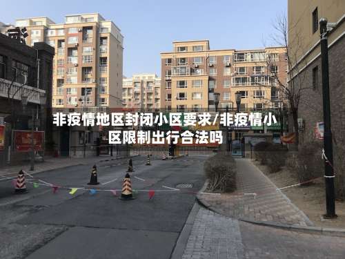 非疫情地区封闭小区要求/非疫情小区限制出行合法吗-第1张图片