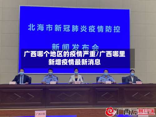 广西哪个地区的疫情严重/广西哪里新增疫情最新消息-第3张图片