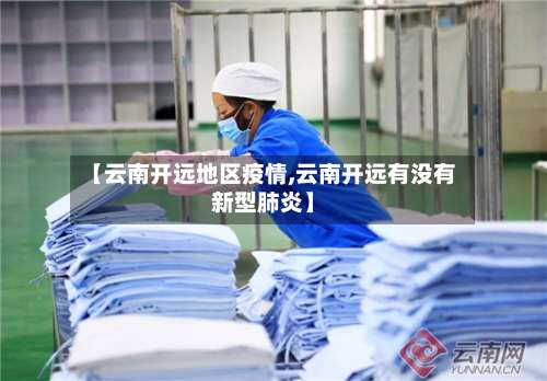 【云南开远地区疫情,云南开远有没有新型肺炎】-第3张图片