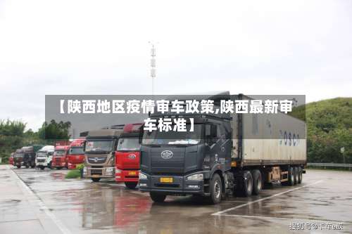 【陕西地区疫情审车政策,陕西最新审车标准】-第1张图片