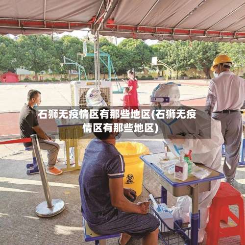 石狮无疫情区有那些地区(石狮无疫情区有那些地区)-第3张图片