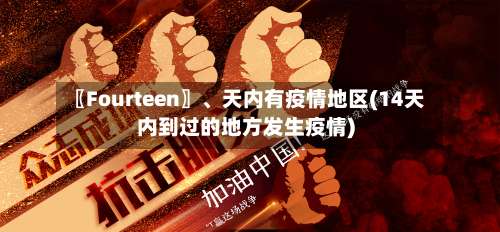 〖Fourteen〗、天内有疫情地区(14天内到过的地方发生疫情)-第2张图片