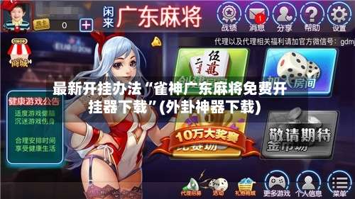 最新开挂办法“雀神广东麻将免费开挂器下载”(外卦神器下载)-第2张图片