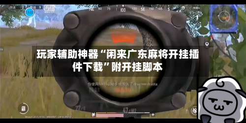 玩家辅助神器“闲来广东麻将开挂插件下载”附开挂脚本-第3张图片