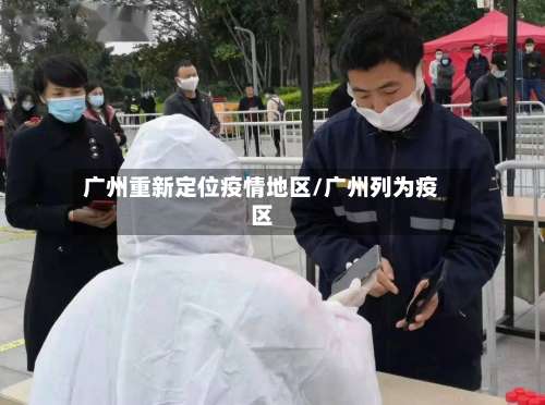 广州重新定位疫情地区/广州列为疫区-第1张图片