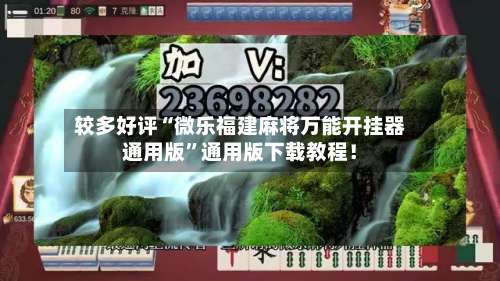 较多好评“微乐福建麻将万能开挂器通用版”通用版下载教程！-第2张图片