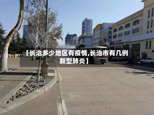 【长治多少地区有疫情,长治市有几例新型肺炎】-第1张图片