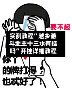 实测教程”越乡游斗地主十三水有挂吗	”开挂详细教程-第1张图片