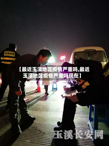 【最近玉溪地区疫情严重吗,最近玉溪地区疫情严重吗现在】-第2张图片