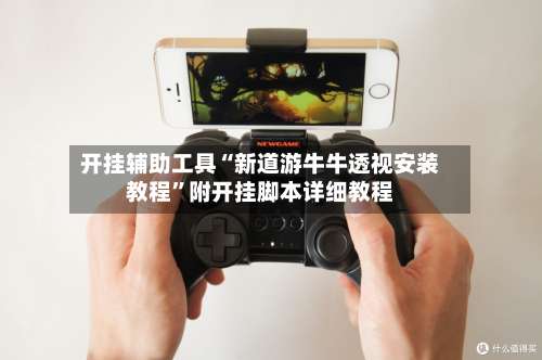 开挂辅助工具“新道游牛牛透视安装教程	”附开挂脚本详细教程-第1张图片