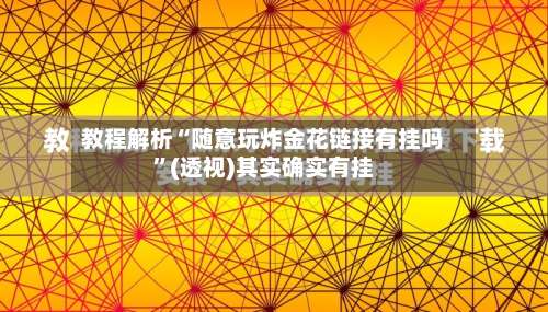 教程解析“随意玩炸金花链接有挂吗”(透视)其实确实有挂-第1张图片