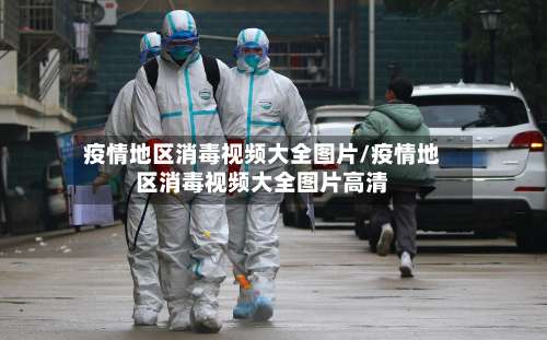 疫情地区消毒视频大全图片/疫情地区消毒视频大全图片高清-第3张图片