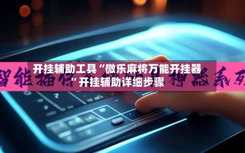 开挂辅助工具“微乐麻将万能开挂器	”开挂辅助详细步骤-第1张图片