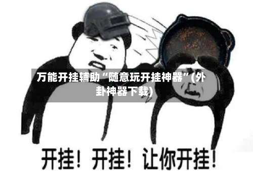 万能开挂辅助“随意玩开挂神器”(外卦神器下载)-第1张图片